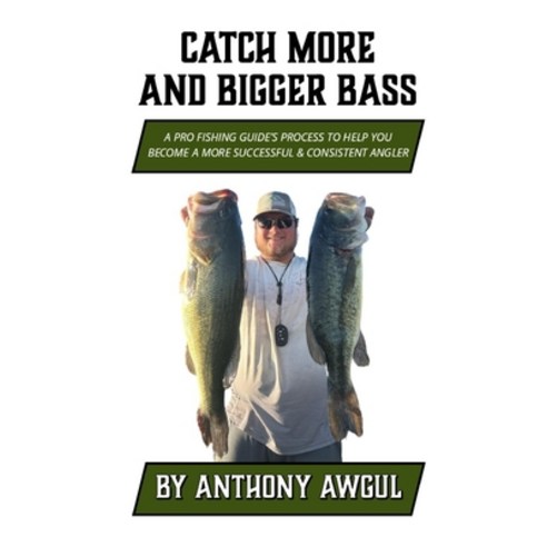 (영문도서) Catch More and Bigger Bass: A Pro Fishing Guide''s Approach to Help You Be a More Successful &... Paperback, Independently Published, English, 9798876806369