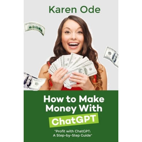 (영문도서) How to Make Money with Chatgpt: Profit with ChatGPT: A Step-by-Step Guide Paperback, Independently Published, English, 9798372694286