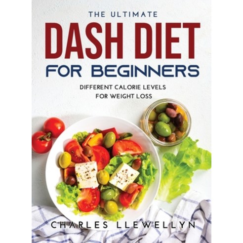 (영문도서) The Ultimate Dash Diet for Beginners: Different Calorie Levels for Weight Loss Hardcover, Charles Llewellyn, English, 9789018215026