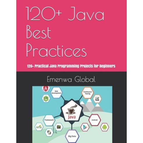 120+ Java Best Practices: 120+ Practical Java Programming Projects for Beginners Paperback, Independently Published, English, 9798749255058