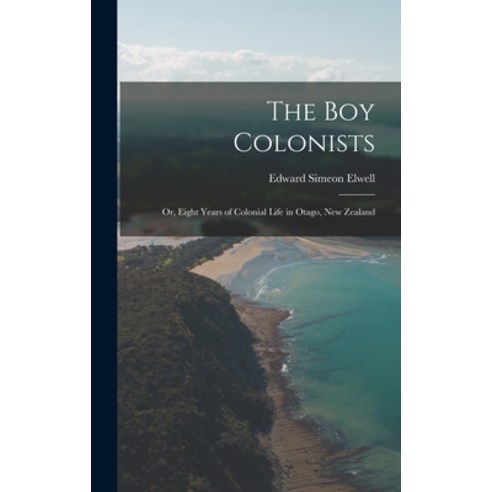 (영문도서) The Boy Colonists: Or Eight Years of Colonial Life in Otago New Zealand Hardcover, Legare Street Press, English, 9781018327433