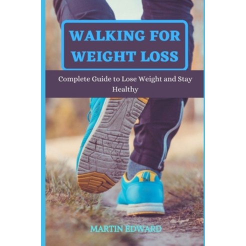 (영문도서) Walking for Weight Loss: Complete Guide to Lose Weight and Stay Healthy Paperback, Independently Published, English, 9798534452549