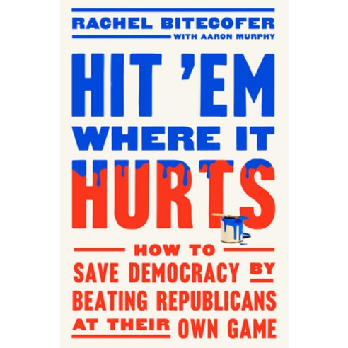 (영문도서) Hit ''em Where It Hurts: How to Save Democracy by Beating Republicans at Their Own Game Hardcover, Crown Publishing Group (NY), English, 9780593727140