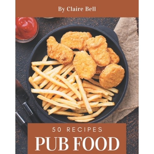 50 Pub Food Recipes: Home Cooking Made Easy with Pub Food Cookbook! Paperback, Independently Published