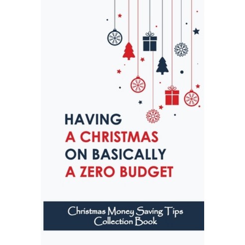 (영문도서) Having A Christmas On Basically A Zero Budget: Christmas Money Saving Tips Collection Book Paperback, Independently Published, English, 9798758866757