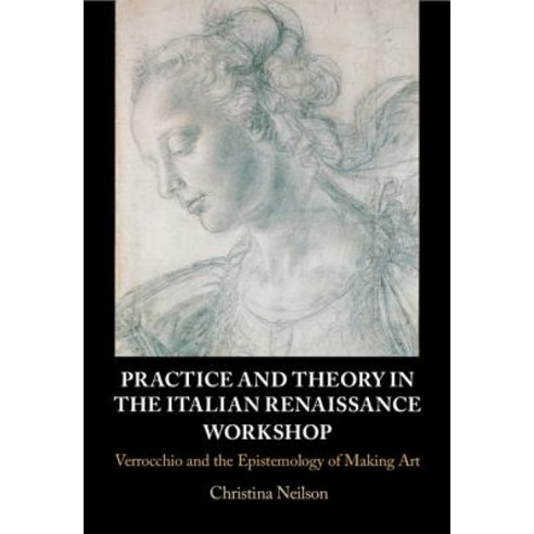 Practice and Theory in the Italian Renaissance Workshop: Verrocchio and the Epistemology of Making Art Hardcover, Cambridge University Press, English, 9781107172852