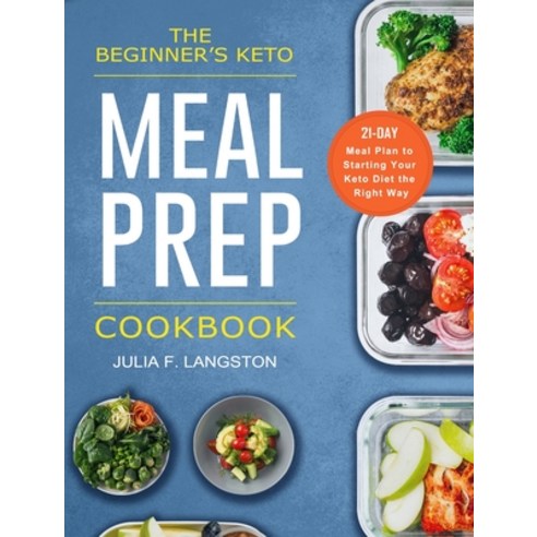 (영문도서) The Beginner''s Keto Meal Prep Cookbook: 21-Day Meal Plan to Starting Your Keto Diet the Right... Hardcover, Julia F. Langston, English, 9781803430478