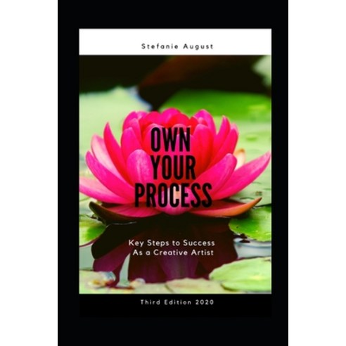 Own Your Process: Key Steps to Success As a Creative Artist Paperback, Independently Published