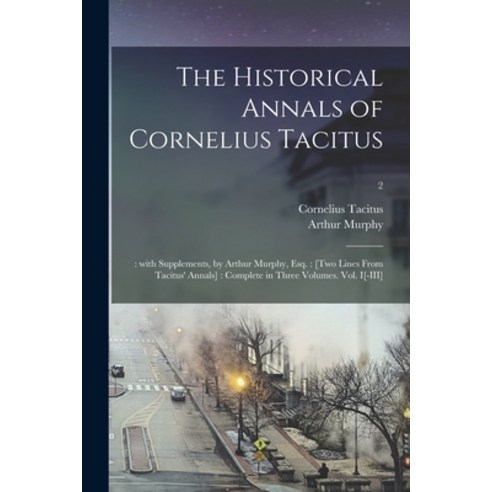 (영문도서) The Historical Annals of Cornelius Tacitus: : With Supplements by Arthur Murphy Esq.: [Two ... Paperback, Legare Street Press, English, 9781015205611