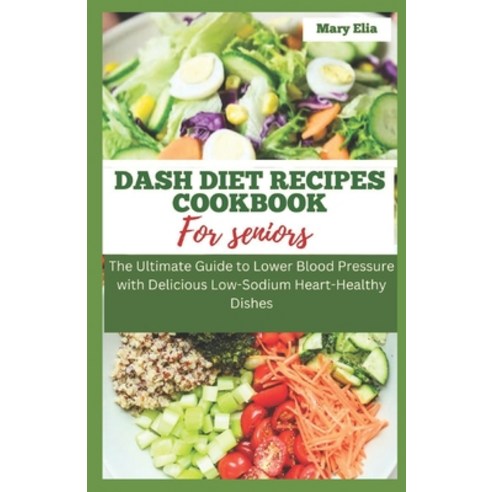 (영문도서) DASH Diet Recipes Cookbook for Seniors: The Ultimate Guide to Lower Blood Pressure with Delic... Paperback, Independently Published, English, 9798871645444
