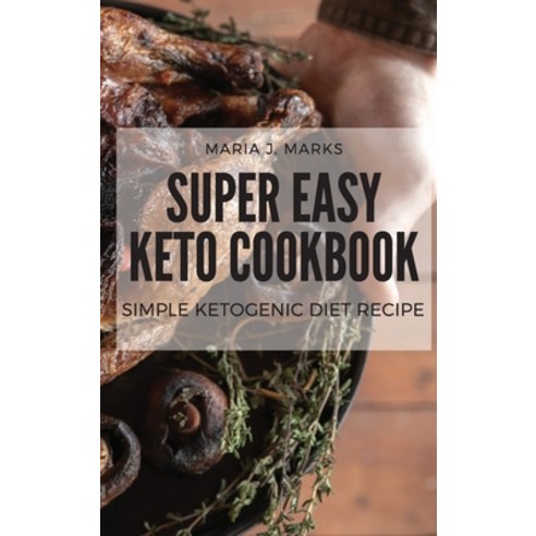 (영문도서) Super Easy Keto Cookbook: Simple Ketogenic Diet Recipe Hardcover, Maria J. Marks, English, 9781802327137