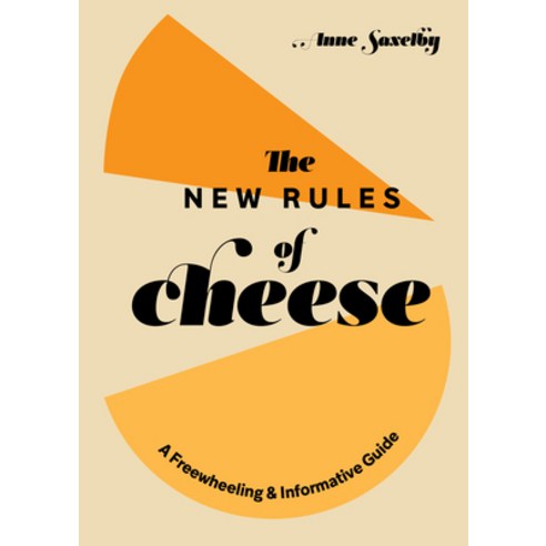 The New Rules of Cheese: A Freewheeling and Informative Guide Hardcover, Ten Speed Press