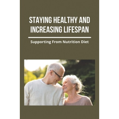 (영문도서) Staying Healthy And Increasing Lifespan: Supporting From Nutrition Diet Paperback, Independently Published, English, 9798775847883
