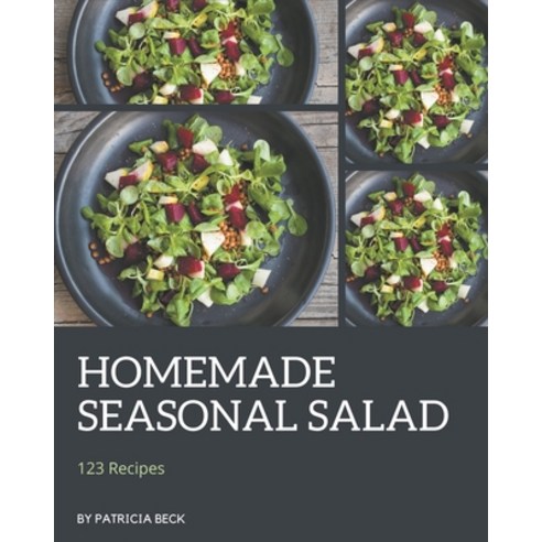 123 Homemade Seasonal Salad Recipes: A Seasonal Salad Cookbook for All Generation Paperback, Independently Published