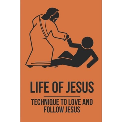 (영문도서) Life Of Jesus: Technique To Love And Follow Jesus: Technique To Follow Jesus Paperback, Independently Published, English, 9798533091763