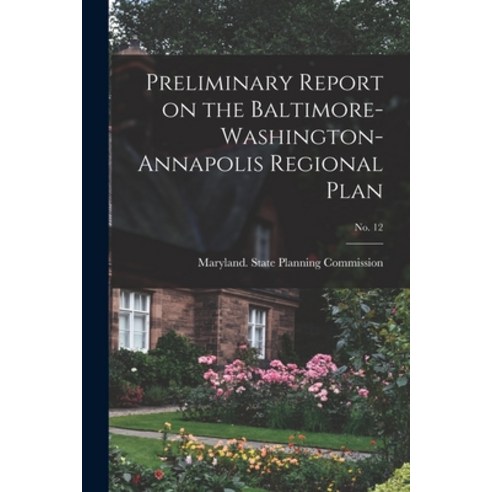 (영문도서) Preliminary Report on the Baltimore-Washington-Annapolis Regional Plan; No. 12 Paperback, Hassell Street Press, English, 9781015261075