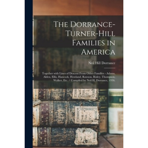 (영문도서) The Dorrance-Turner-Hill Families in America: Together With Lines of Descent From Other Famil... Paperback, Hassell Street Press, English, 9781014656391