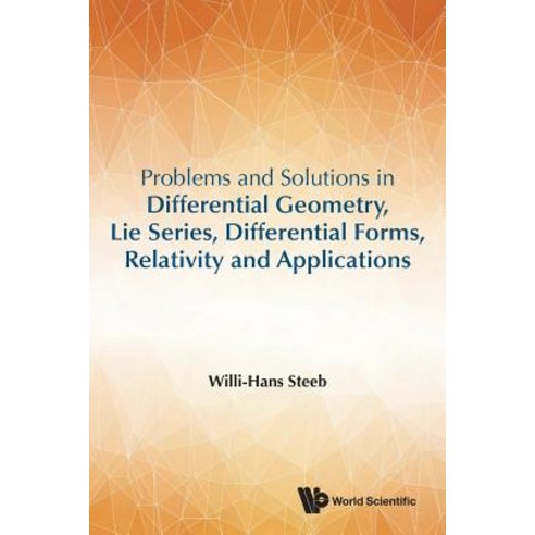Problems and Solutions in Differential Geometry Lie Series Differential Forms Relativity and Applications, World Scientific Publishing Company
