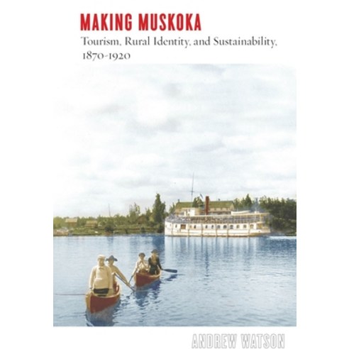 (영문도서) Making Muskoka: Tourism Rural Identity and Sustainability 1870-1920 Hardcover, University of British Colum..., English, 9780774867832