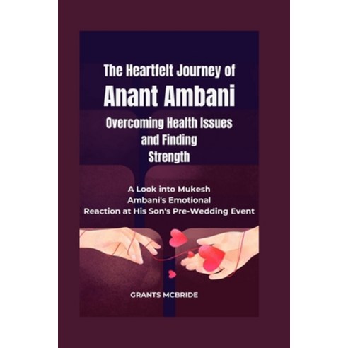 (영문도서) The Heartfelt Journey of Anant Ambani Overcoming Health Issues and Finding Strength: A Look i... Paperback, Independently Published, English, 9798883663894