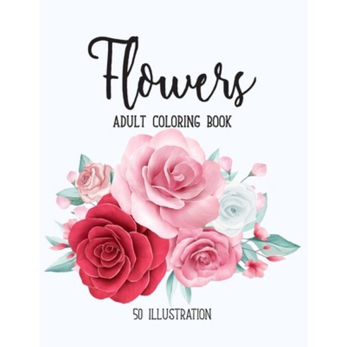 Flowers Coloring Book: An Adult Coloring Books For Adults Featuring Beautiful Floral Patterns Bouqu... Paperback, Independently Published