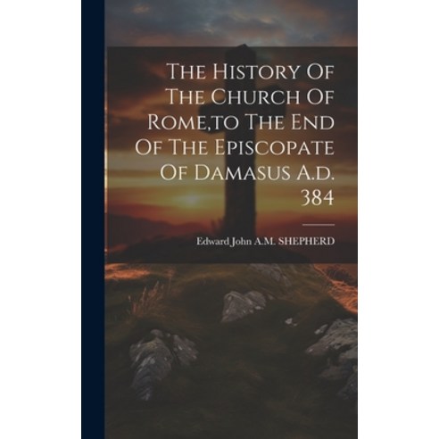 (영문도서) The History Of The Church Of Rome to The End Of The Episcopate Of Damasus A.d. 384 Hardcover, Legare Street Press, English, 9781019467138