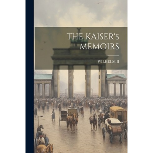 (영문도서) THE KAISER''s MEMOIRS Paperback, Legare Street Press, English, 9781021172464