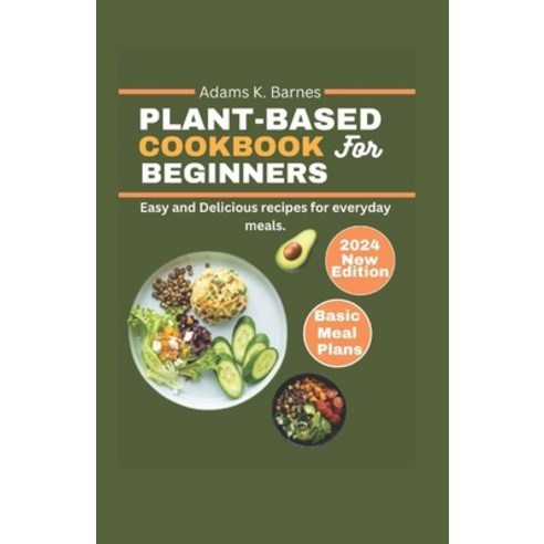 (영문도서) Plant Based Cookbook for Beginners 2024 Paperback, Independently Published, English, 9798320902104