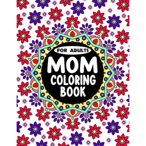 MOM Coloring Book for Adults: Over 50 Fun and Relaxing Coloring Pages with Loving Messages Inspirat... Paperback, Independently Published, English, 9798733101514
