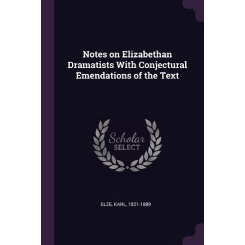 (영문도서) Notes on Elizabethan Dramatists With Conjectural Emendations of the Text Paperback, Palala Press, English, 9781379164241