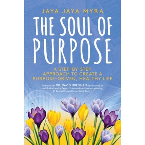 The Soul of Purpose: A Step-By-Step Approach to Create a Purpose-Driven Healthy Life Paperback, Post Hill Press