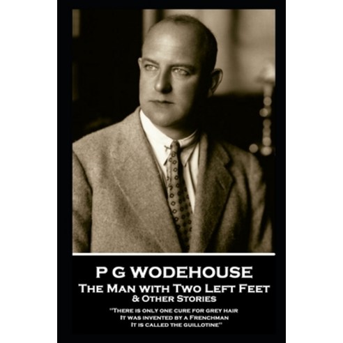 P G Wodehouse - The Man with Two Left Feet & Other Stories: ''''There is only one cure for grey hair. ... Paperback, Independently Published