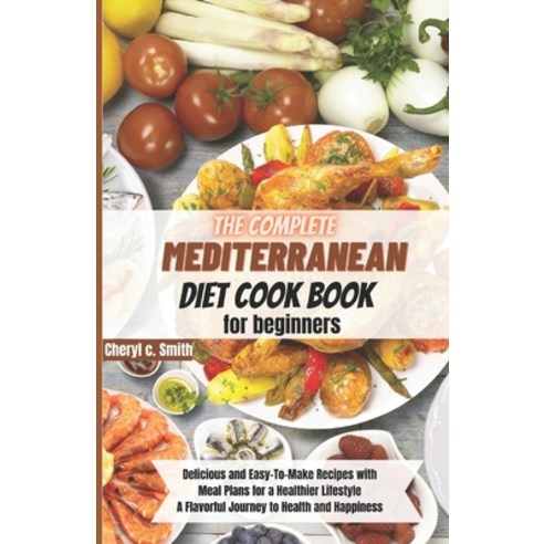 (영문도서) The complete Mediterranean diet cookbook for beginners: A Flavorful Journey to Health and Hap... Paperback, Independently Published, English, 9798856542317