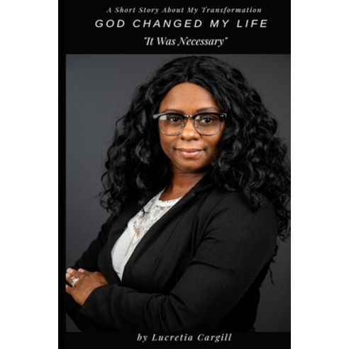 God Changed My Life: It Was Necessary Paperback, Independently ...