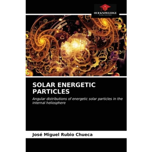 Solar Energetic Particles Paperback, Our Knowledge Publishing, English, 9786203234213