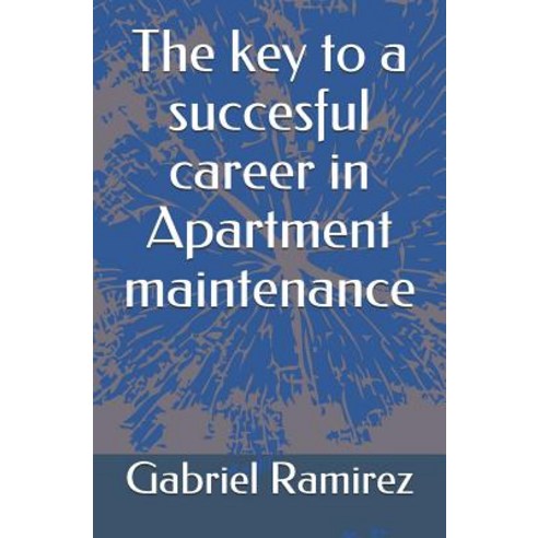 (영문도서) The key to a succesful career in Apartment maintenance Paperback, Createspace Independent Pub..., English, 9781718636880