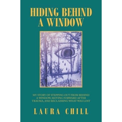(영문도서) Hiding Behind a Window: My Story of Stepping out from Behind a Window Moving Forward After T... Paperback, Authorhouse, English, 9781665527552