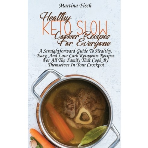 (영문도서) Healthy Keto Slow Cooker Recipes For Everyone: A Straightforward Guide To Healthy Easy And ... Hardcover, Karen Fisch, English, 9781802534719