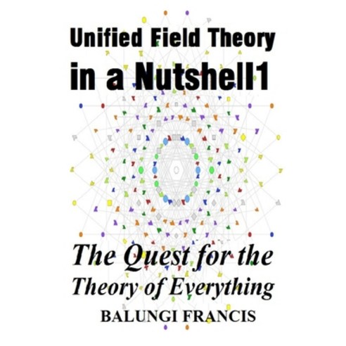 Unified Field Theory in a Nutshell1: The Quest for the Theory of Everything Paperback, Independently Published