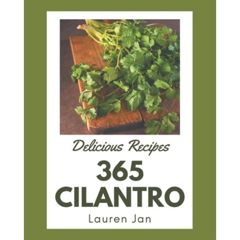 365 Delicious Cilantro Recipes: Not Just a Cilantro Cookbook! Paperback, Independently Published, English, 9798578220111