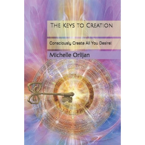 The Keys to Creation: Consciously Create All You Desire! Paperback, Createspace Independent Pub..., English, 9781523771301
