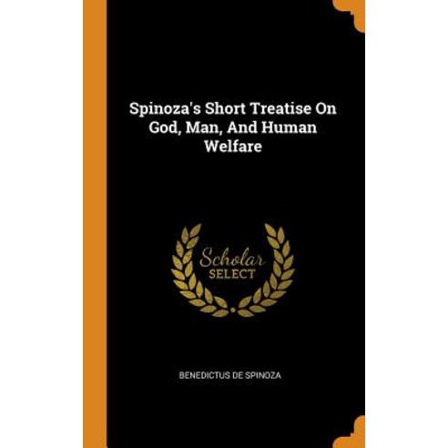 Spinoza''s Short Treatise on God Man and Human Welfare Hardcover, Franklin Classics, English, 9780343536794