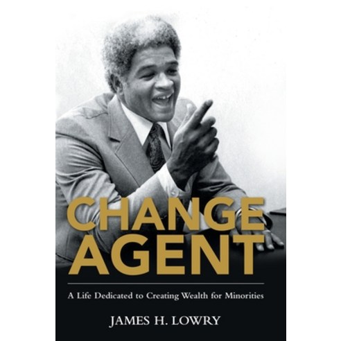 (영문도서) Change Agent: A Life Dedicated to Creating Wealth for Minorities Hardcover, Archway Publishing, English, 9781480887237