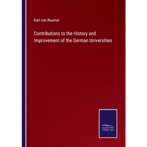 (영문도서) Contributions to the History and Improvement of the German Universities Paperback, Salzwasser-Verlag, English, 9783375136567