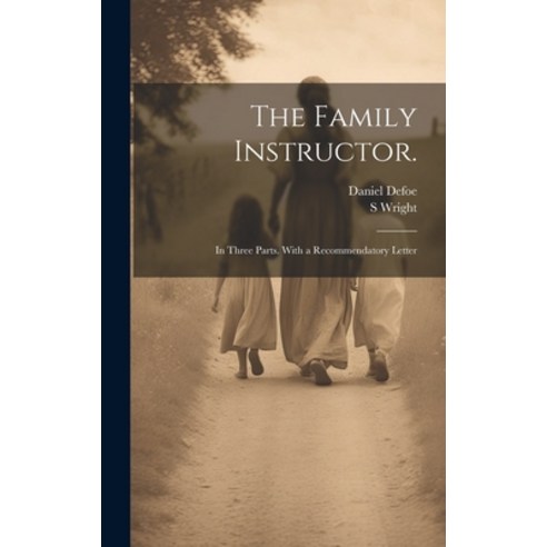 (영문도서) The Family Instructor.: In Three Parts. With a Recommendatory Letter Hardcover, Legare Street Press, English, 9781020017445