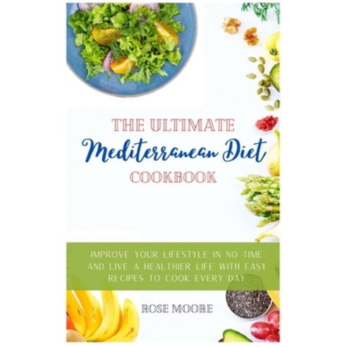 The Ultimate Mediterranean Diet Cookbook: Improve your Lifestyle in no time and live a Healthier Lif... Hardcover, Rose Moore, English, 9781802228212
