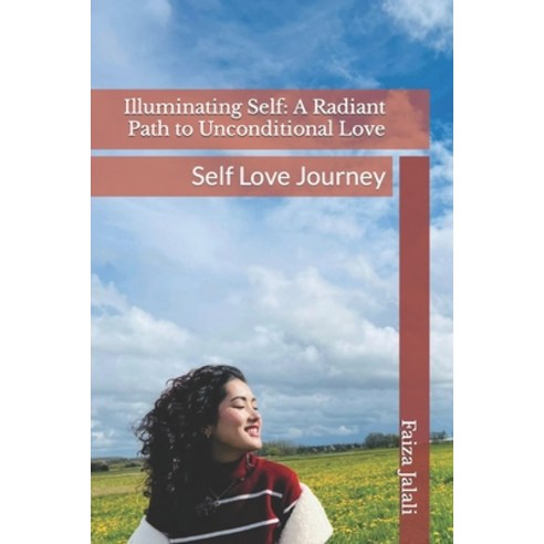(영문도서) Illuminating Self: A Radiant Path to Unconditional Love: Self Love Journey Paperback, Independently Published, English, 9798398010923