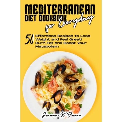 Mediterranean Diet Cookbook for Everyday: 50 Effortless Recipes to Lose Weight and for Healthy Eatin... Paperback, Joanna K. Bianco, English, 9781802357486