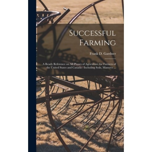 (영문도서) Successful Farming [microform]: a Ready Reference on All Phases of Agriculture for Farmers of... Hardcover, Legare Street Press, English, 9781013543708