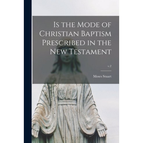 (영문도서) Is the Mode of Christian Baptism Prescribed in the New Testament; v.2 Paperback, Legare Street Press, English, 9781014332837